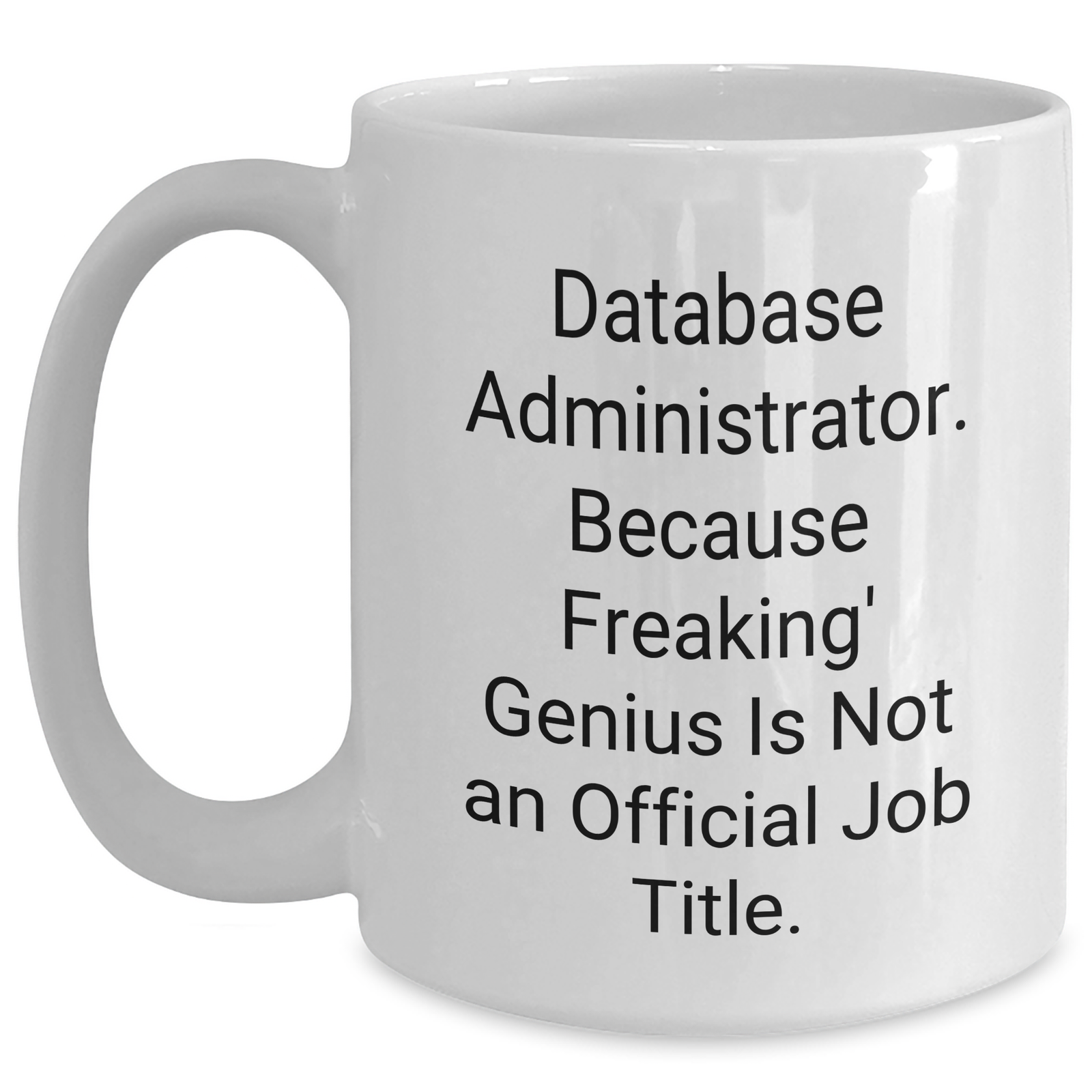 Funny Database Administrator Gifts, White Coffee Mug - 'Database Administrator. Because Freaking' genius Is Not An Official Job Title.' - Main