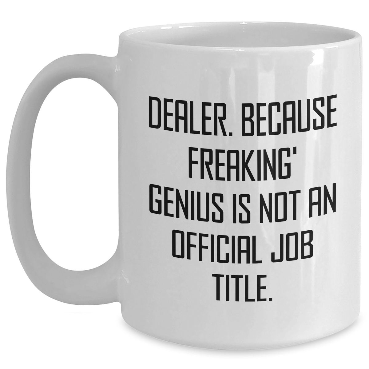 Funny Dealer Gifts, White Coffee Mug, Gifts from Men, for Mom's Special Day - [Dealer]. Because Freaking' genius Is Not An Official Job Title. - Main
