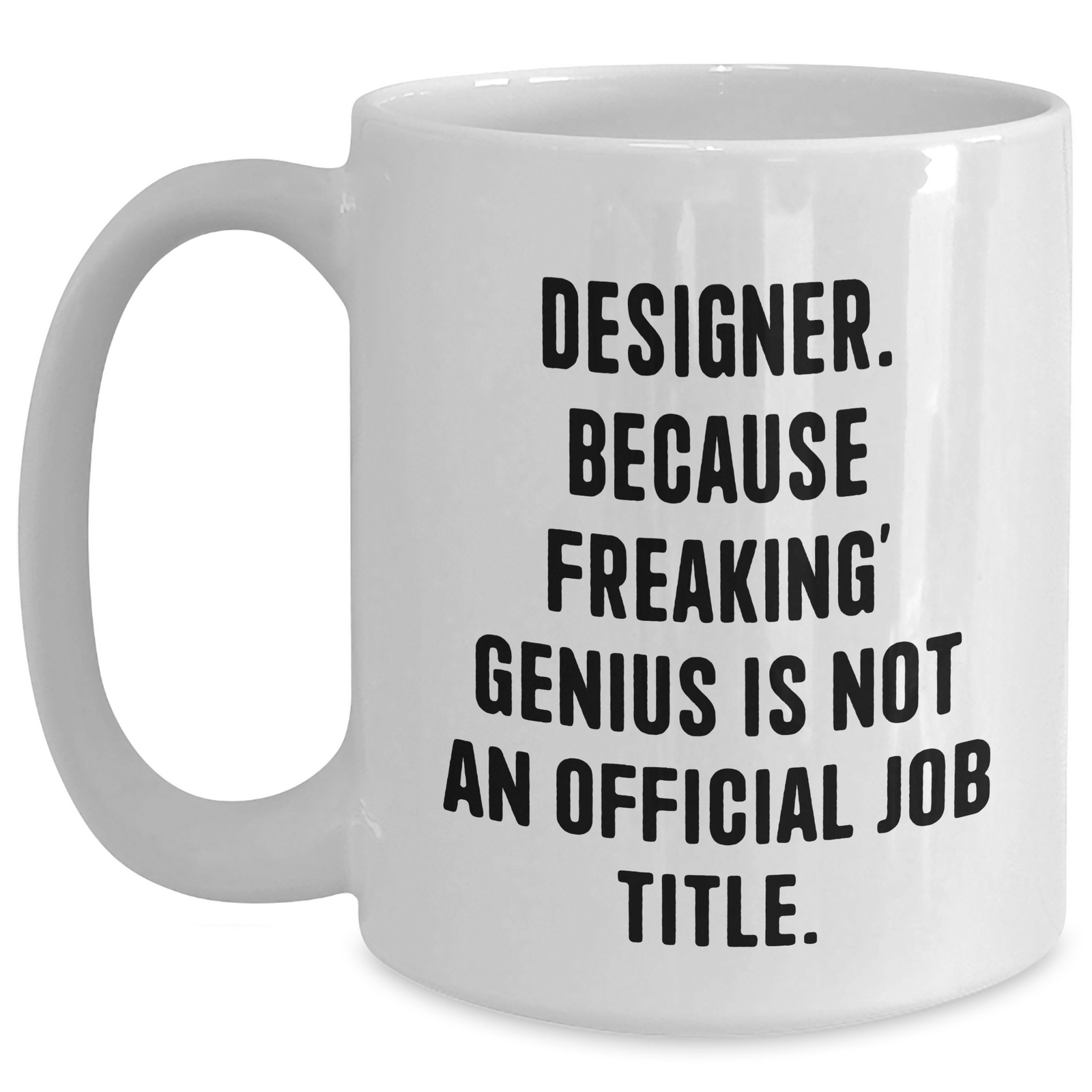 Funny Designer Gifts, White Coffee Mug for Men, 'Designer. Because Freaking' genius Is Not An Official Job Title.' - Gifts from Family, Unique Father's Day Unique Gifts - Main