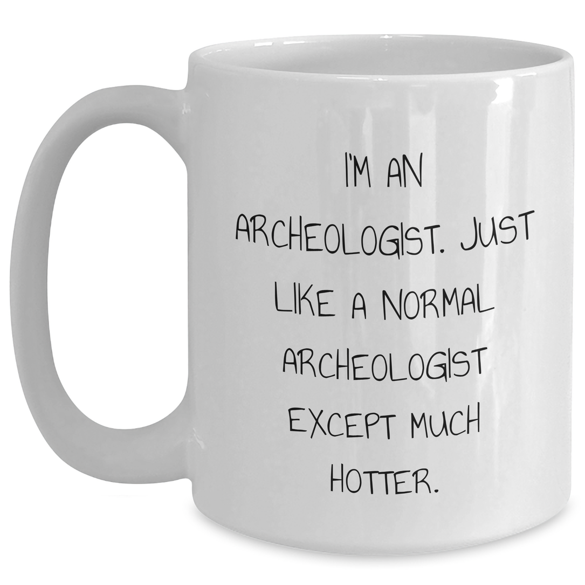 Funny Archeologist Gifts for Him, Unique White Coffee Mug for Father's Day, 'I'm An Archeologist. Just Like A Normal Archeologist Except Much Hotter.' Quote, Gifts from Men to Archeologist Friends - Main
