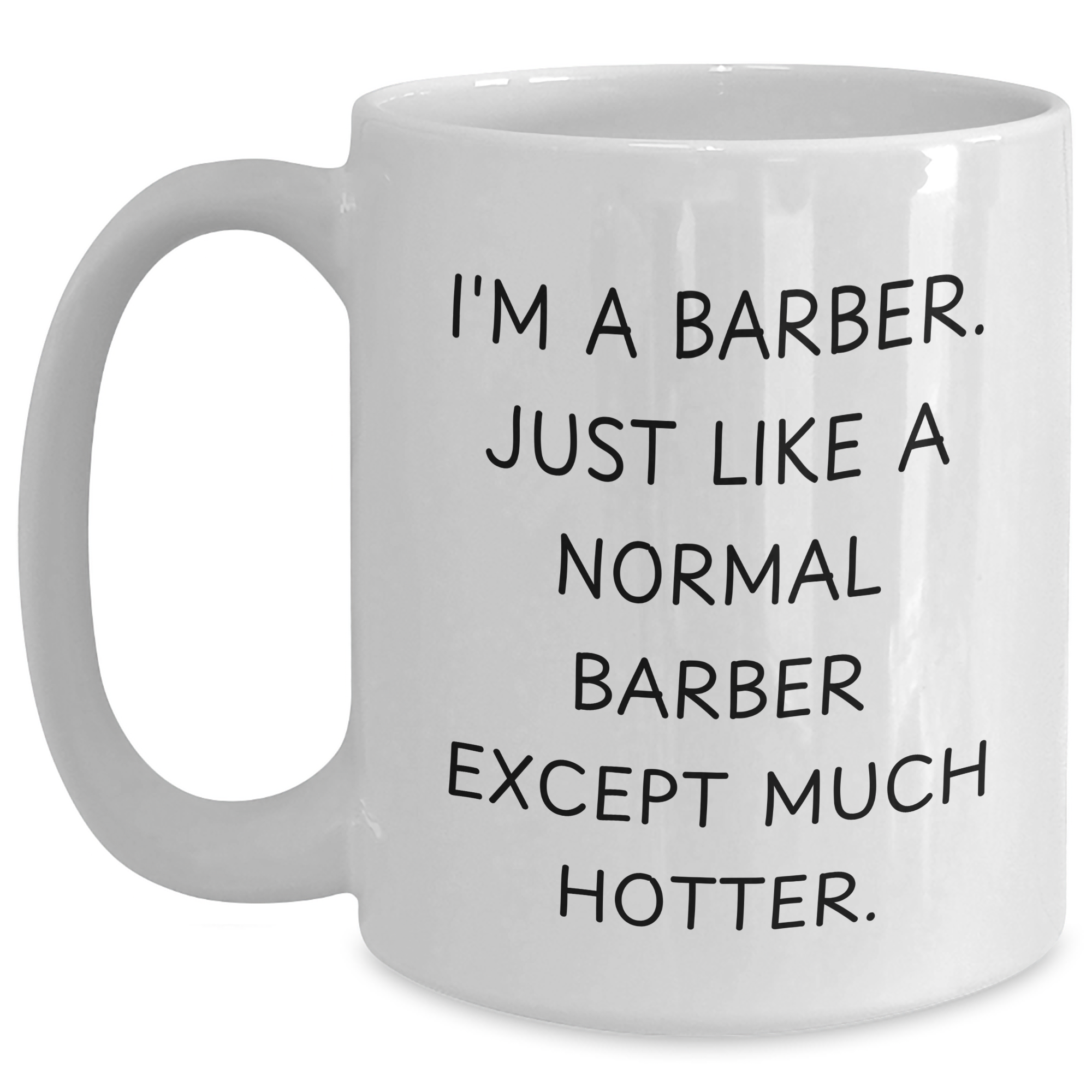 Funny Barber Gifts from Men for Him on Father's Day Unique Mug, 'I'm A Barber. Just Like A Normal Barber Except Much Hotter.' - Main
