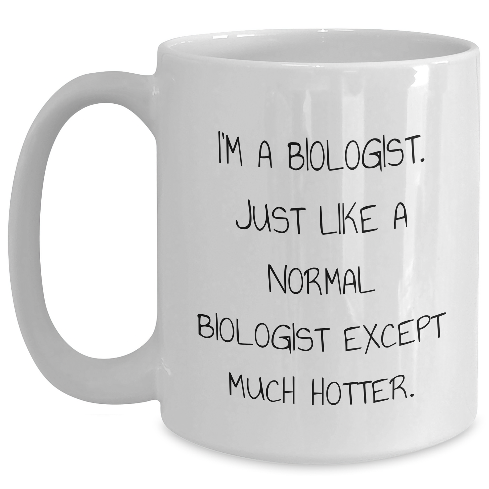 Funny Biologist Gifts from Men to Women - White Coffee Mug for Mother's Day, 'I'm A Biologist. Just Like A Normal Biologist Except Much Hotter.' - Main