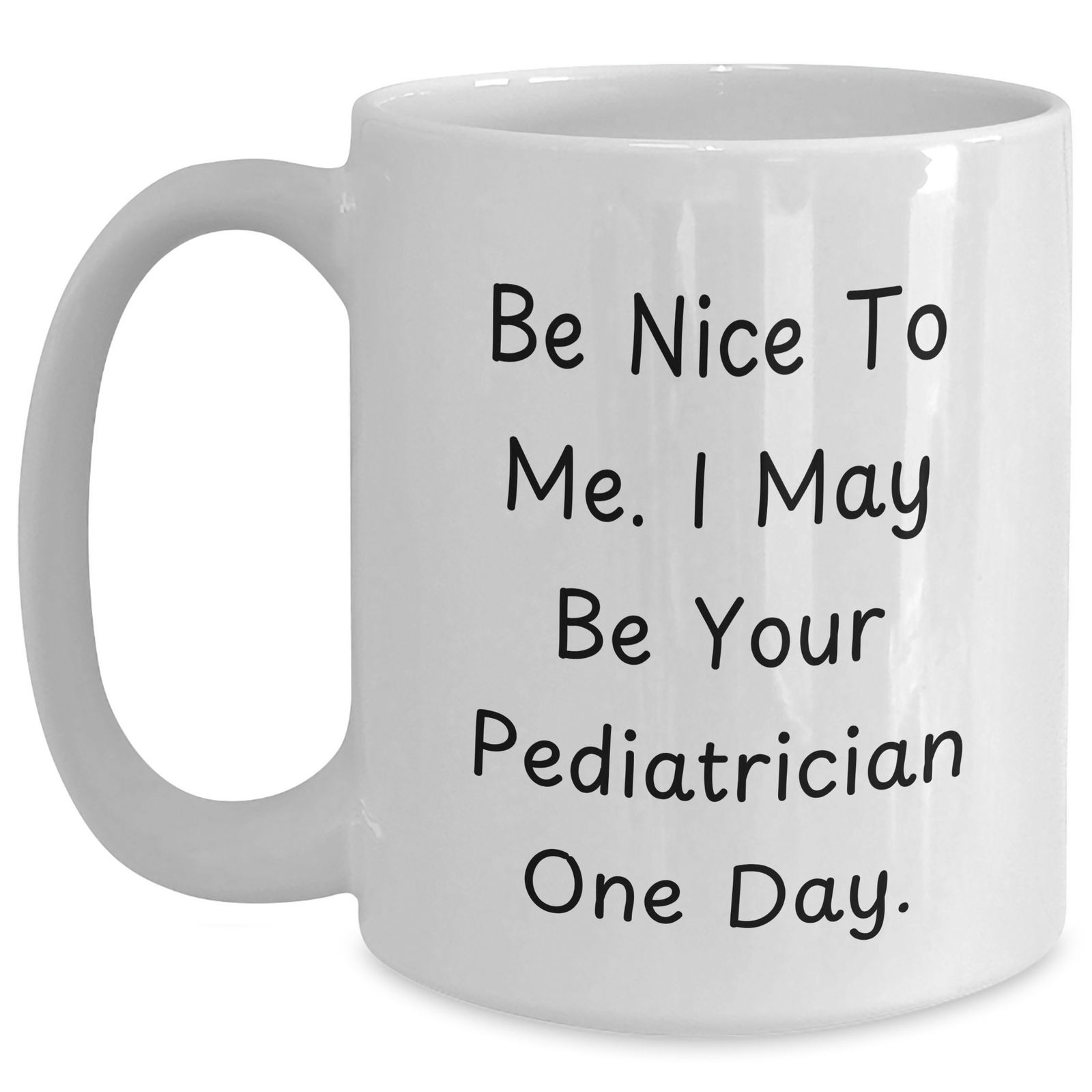 Funny Pediatrician Quote Gifts from Mom to Dad on Father's Day White Coffee Mug, Be Nice To Me I May Be Your Pediatrician One Day - Main