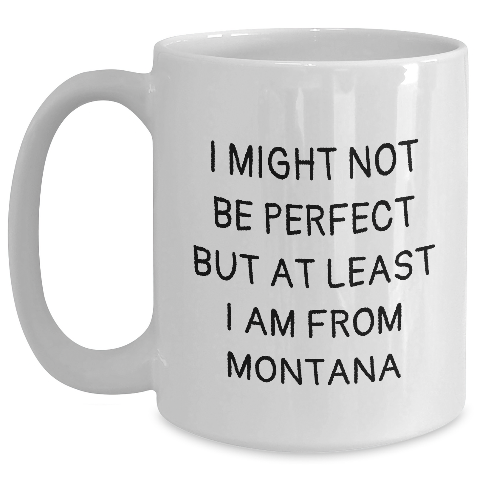 Funny Montana Gifts for Dad from Montana, White Coffee Mug with 'I Might Not Be Perfect But At Least I Am From Montana' Quote - Main