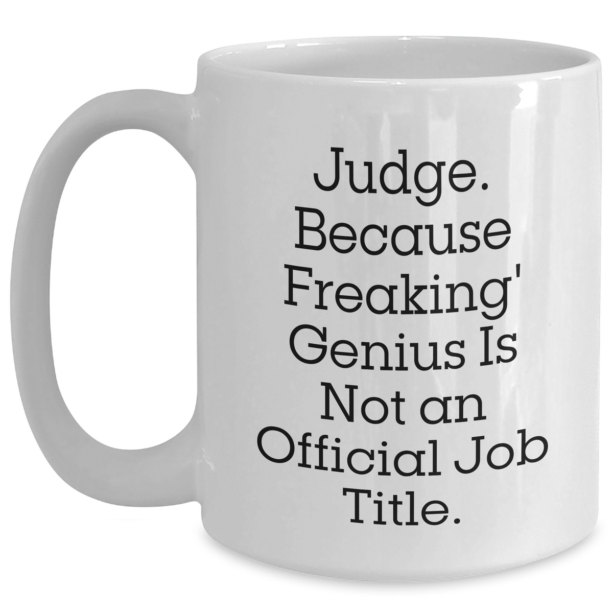 Funny Judge Gifts, White Coffee Mug, 'Judge. Because Freaking' genius Is Not An Official Job Title.' - Gifts from Mom to Dad on Father's Day - Main