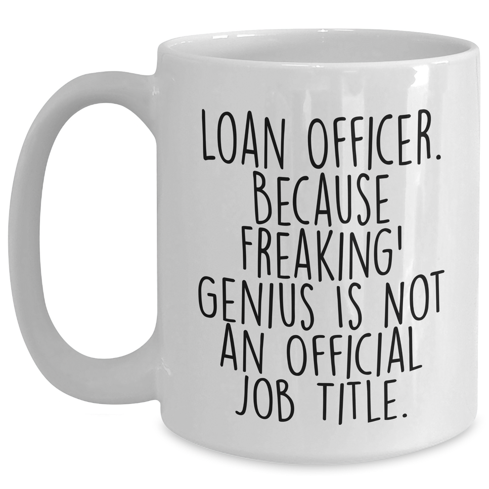 Funny Loan Officer Gifts, White Coffee Mug, Quote: 'Loan Officer. Because Freaking' genius Is Not An Official Job Title.', Gifts for Loan Officers from Friends and Family - Unique Father's Day - Main