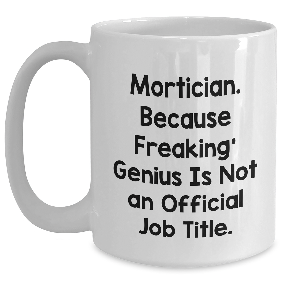 Mortician Gifts from Friends, Unique White Coffee Mug, 'Mortician. Because Freaking' genius Is Not An Official Job Title.', Funny Quote, Mother's Day Unique Gifts for Mortician - Main