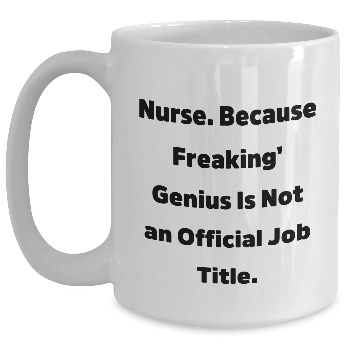 Funny Nurse Gifts from Men to Mothers Day Unique Gifts White Coffee Mug, 'Nurse. Because Freaking' genius Is Not An Official Job Title.' - Main