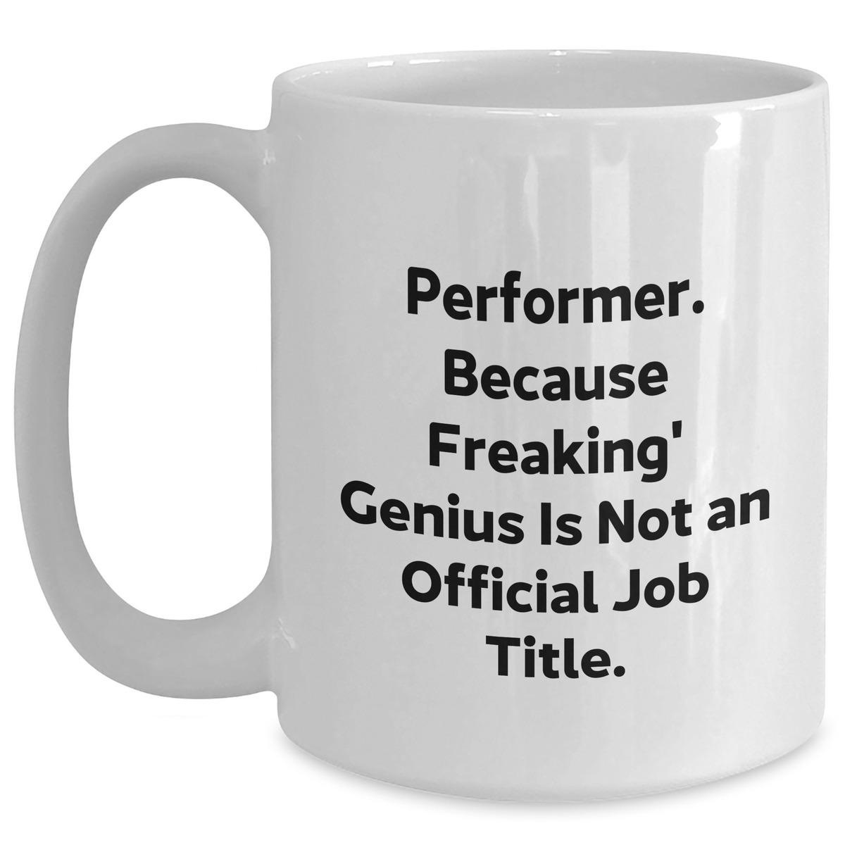 Funny Performer Gifts from Friends, Family or Coworkers - White Coffee Mug, 'Performer. Because Freaking' genius Is Not An Official Job Title.' for Mother's Day - Main