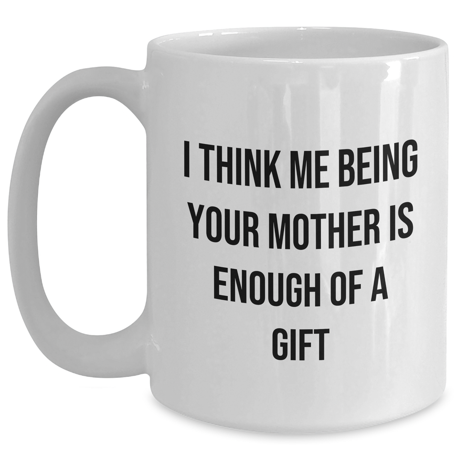 Funny Mother's Love Gifts from Mom to Daughter - 'I Think Me Being Your Mother Is Enough' White Coffee Mug, Father's Day Unique Gifts for Her - Main