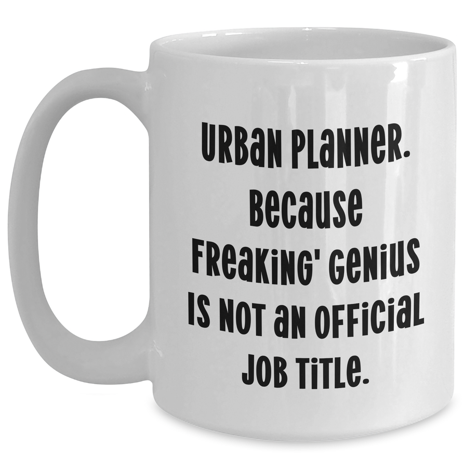 Urban Planner Humor Gifts from Men to Friends on Mother's Day - White Coffee Mug, 'Because Freaking' genius Is Not An Official Job Title.' - Main