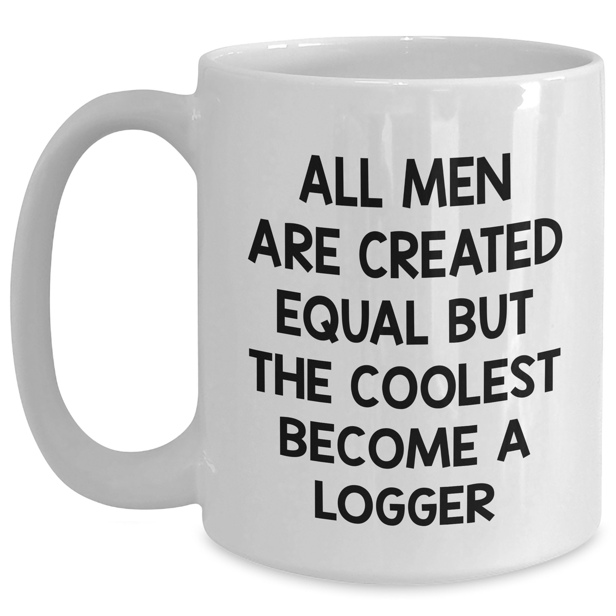 Funny Logger Gifts from Friends on Mother's Day - 'All Men Are Created Equal But The Coolest Become A Logger' Quote White Coffee Mug - Main