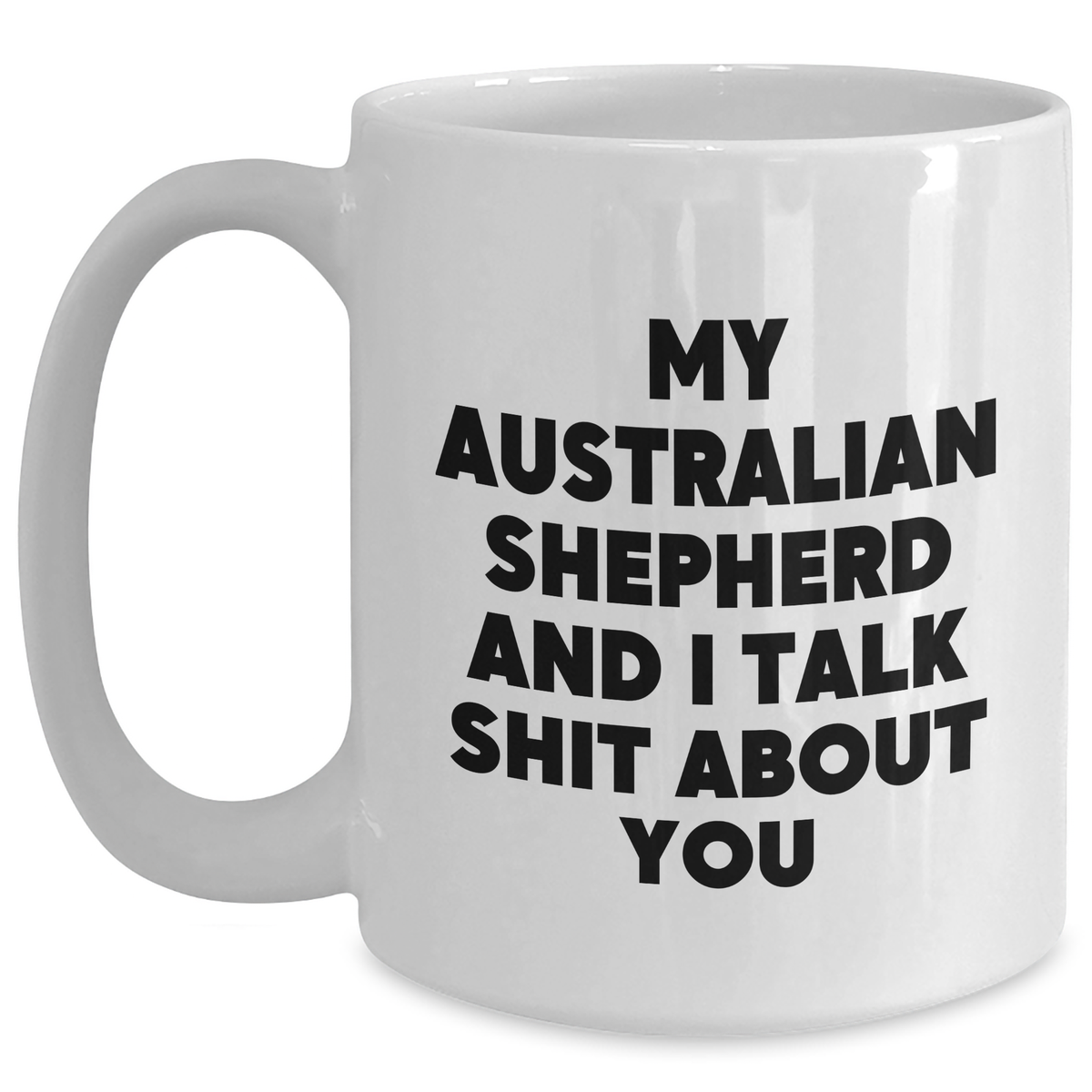 Funny Australian Shepherd Dog Mum Gifts from Family - White Coffee Mug 'My Australian Shepherd And I Talk Shit About You' for Mum's Day - Main
