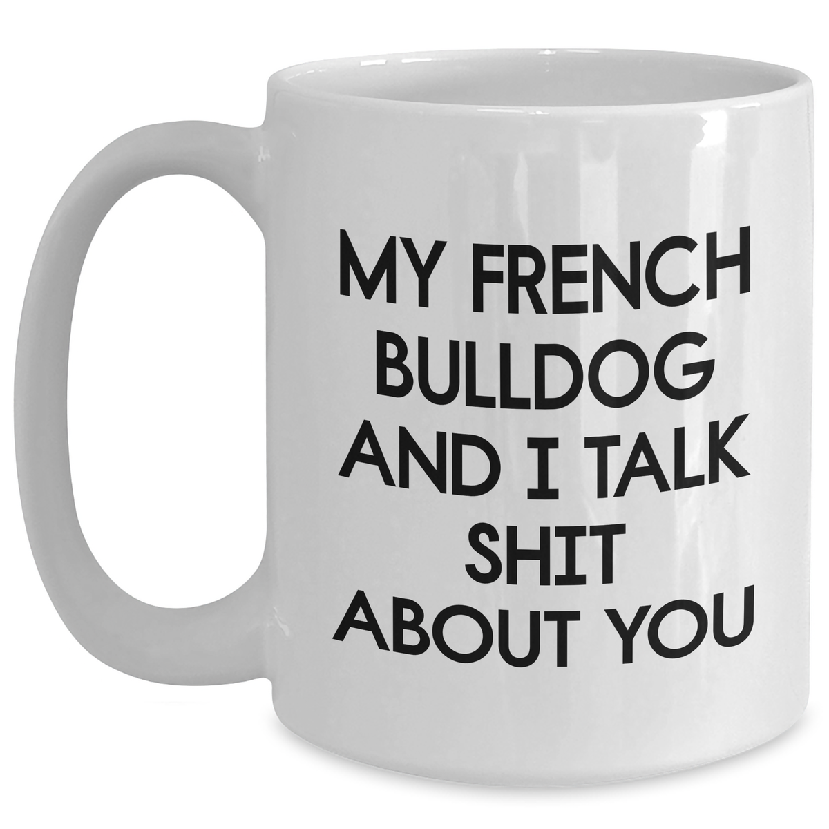 French Bulldog Fun White Coffee Mug, My French Bulldog And I Talk Shit About You, Funny Gifts for Mom from Family, Unique Mother's Day Unique Gift - Main