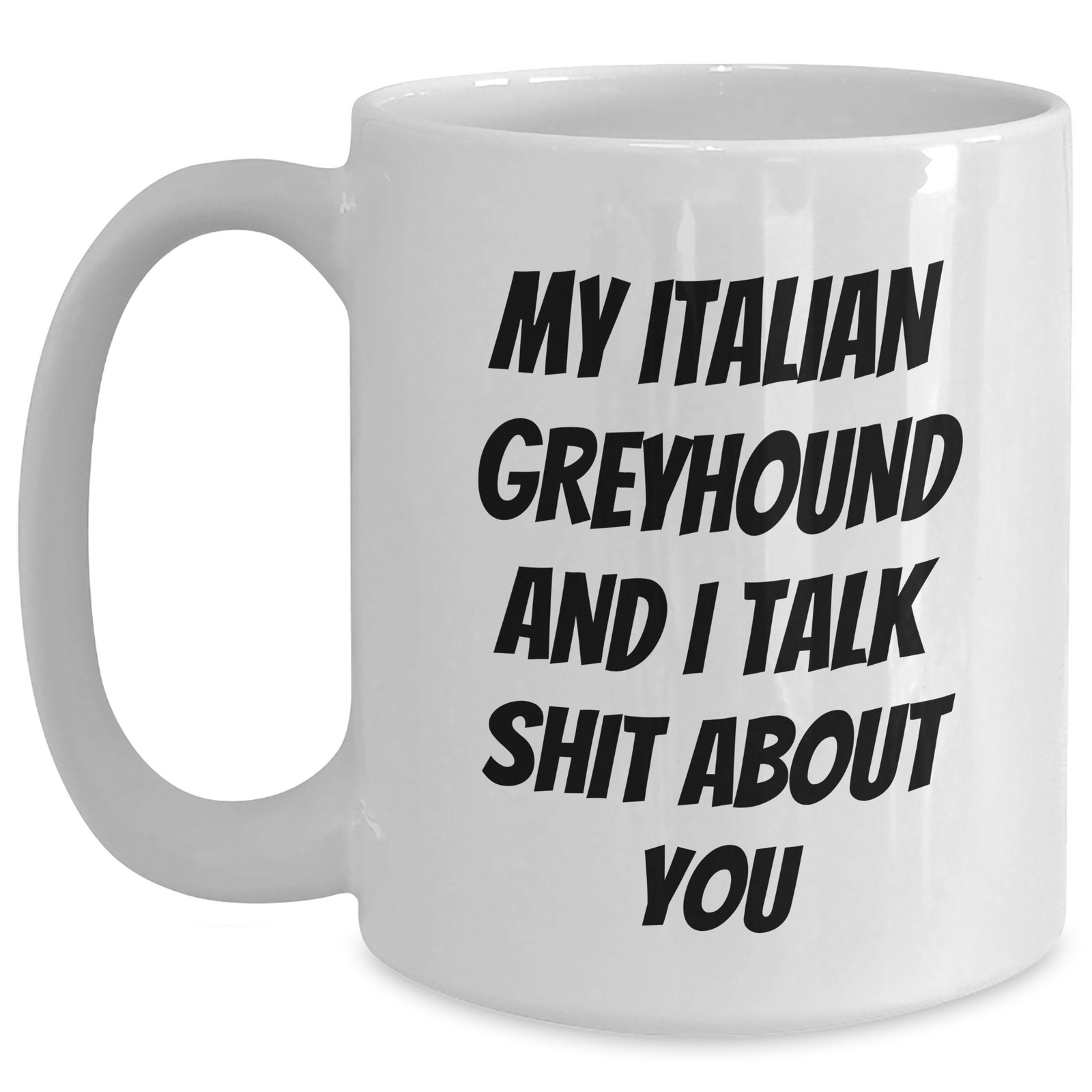 Funny Italian Greyhound Dog Gifts for Mom - 'My Italian Greyhound And I Talk Shit About You' White Coffee Mug from Friends, Family, or Coworkers on Mother's Day - Main
