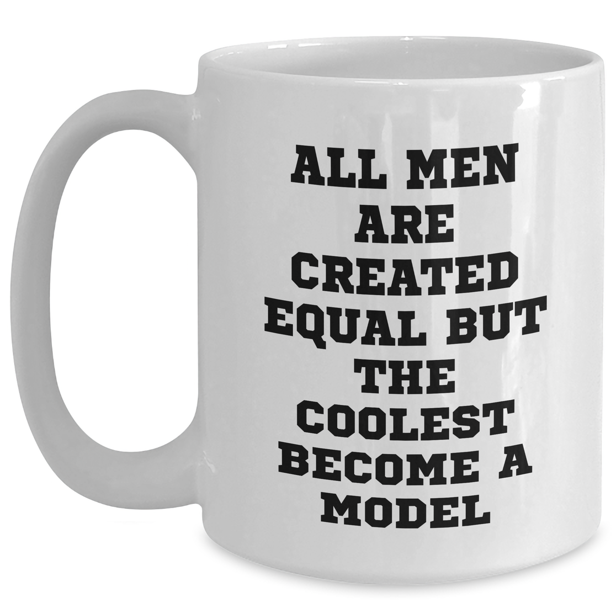 Funny Model Gifts from Friends for Graduation Unique White Coffee Mugs with 'All Men Are Created Equal But The Coolest Become A Model' Quote - Main