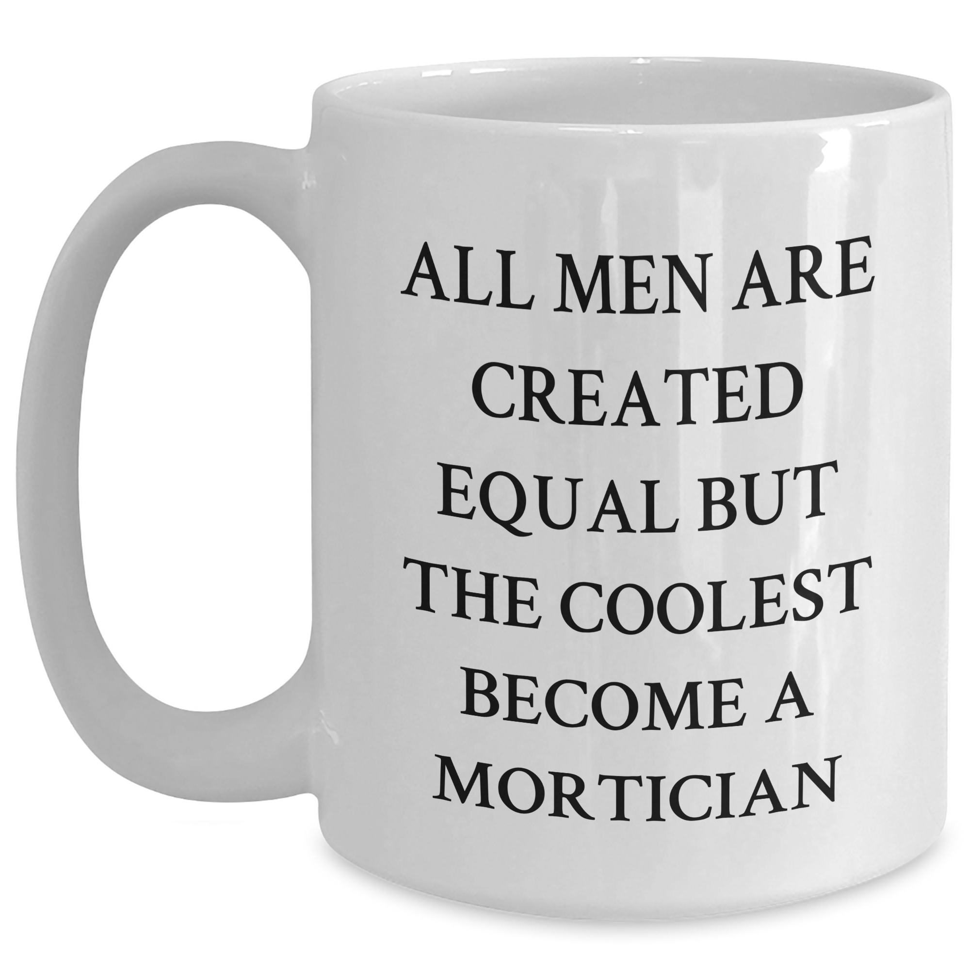 Funny Mortician Gifts for Mom - White Coffee Mug, 'All Men Are Created Equal But The Coolest Become A Mortician' Quote, Unique Gifts from Friends, Family or Coworkers - Main