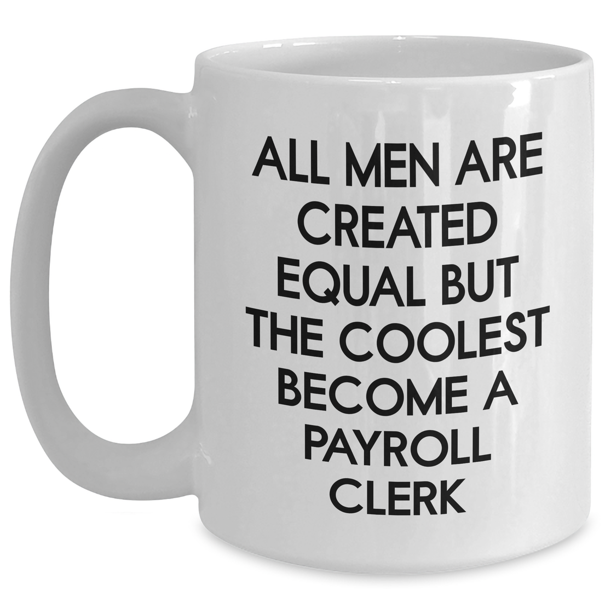 Funny Payroll Clerk Quote Gifts from Men, Unique White Coffee Mug for Mother's Day, 'All Men Are Created Equal But The Coolest Become A Payroll Clerk' - Main