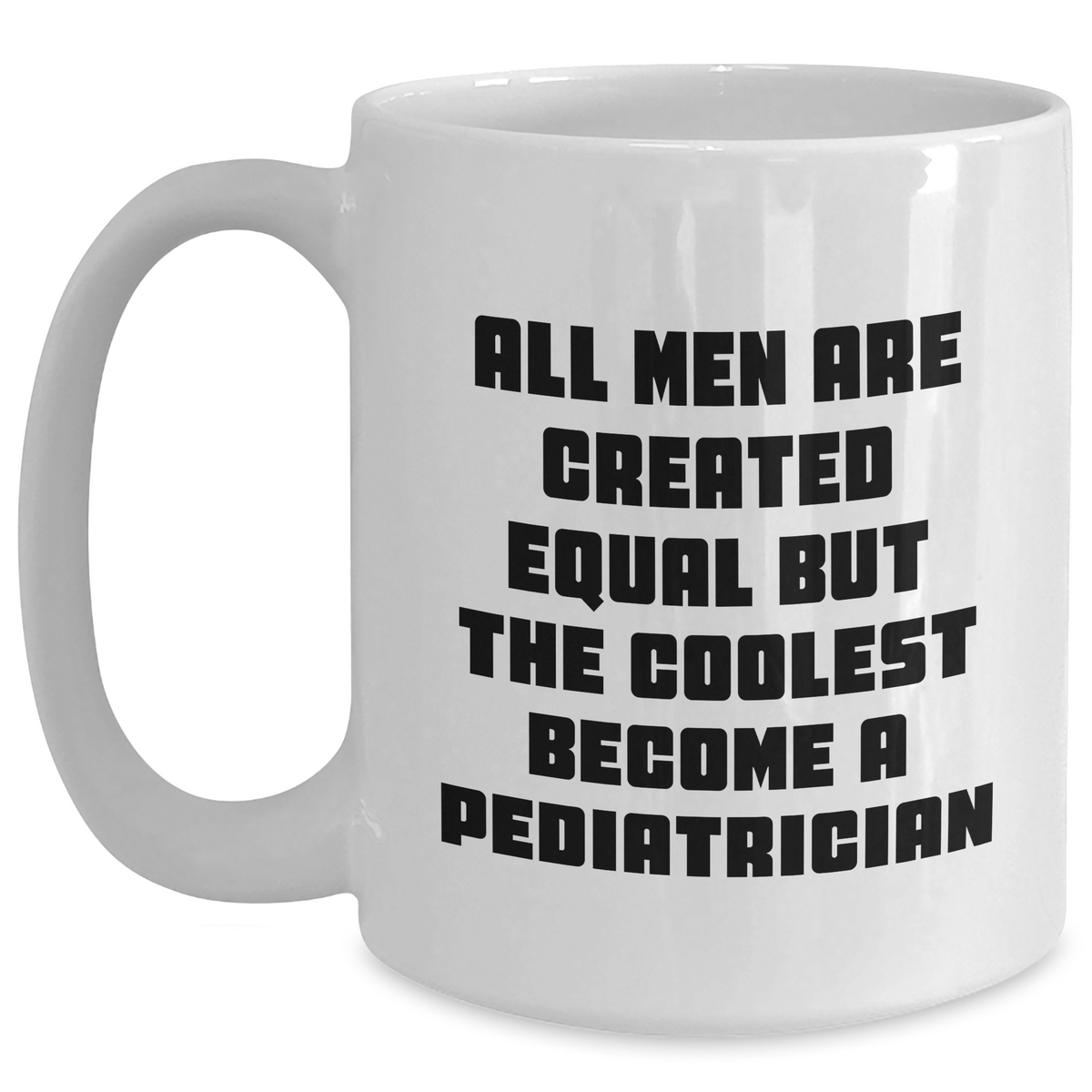 Funny Pediatrician Quotes Gifts from Men, Gifts for Pediatrician, White Coffee Mug, 15oz, Inspirational Dad, Father's Day Unique Gifts, Made from Ceramic, Microwave, Dishwasher Safe - Main