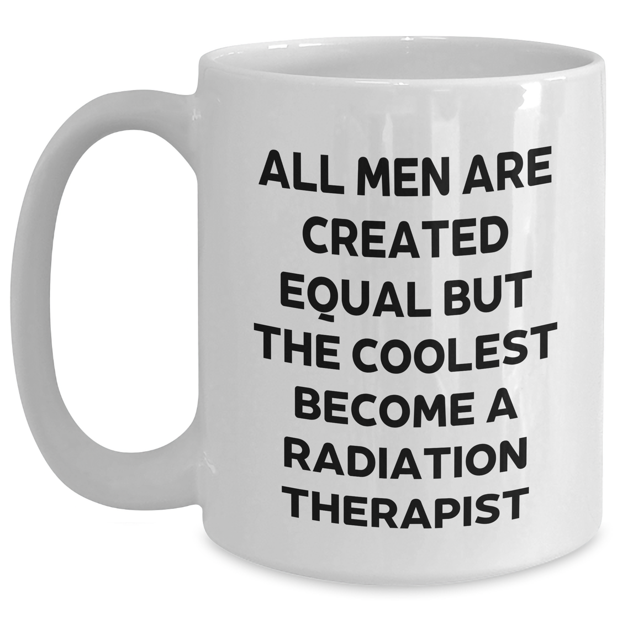 Funny Radiation Therapist Gifts for Mom - 'All Men Are Created Equal But The Coolest Become A Radiation Therapist' White Coffee Mug by Gifts from Men - Main