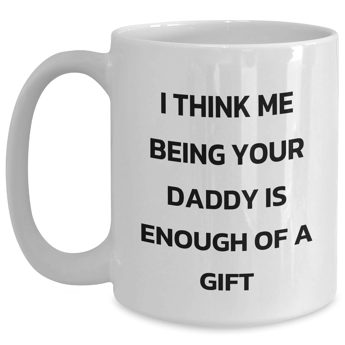 Daddy's Funny White Coffee Mug Gifts from Family for Father's Day - 'I Think Me Being Your Daddy Is Enough Of A Gift' - Main