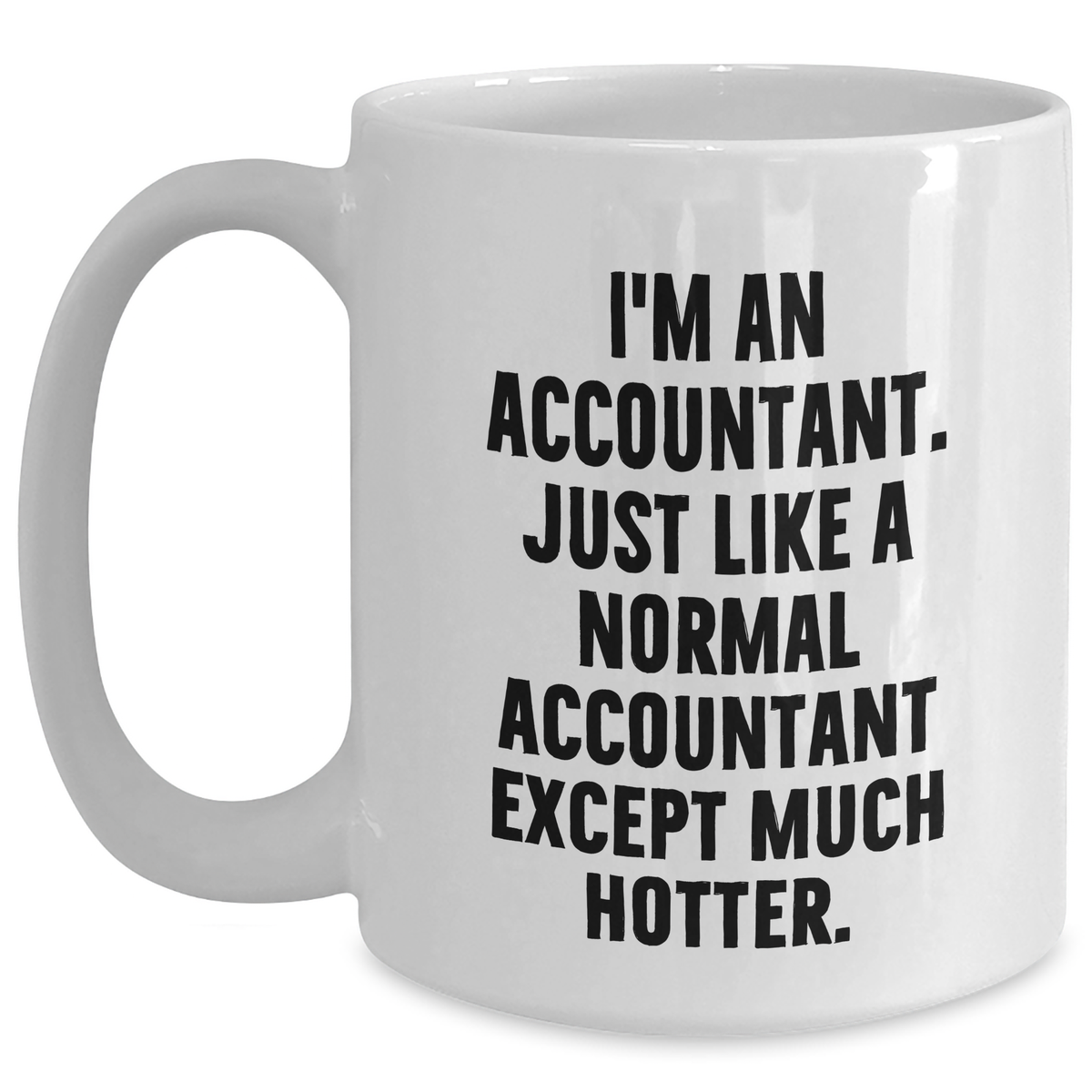Funny Accountant Gifts, 'I'm An Accountant. Just Like A Normal Accountant Except Much Hotter.' White Coffee Mug for Mom's Day - Main