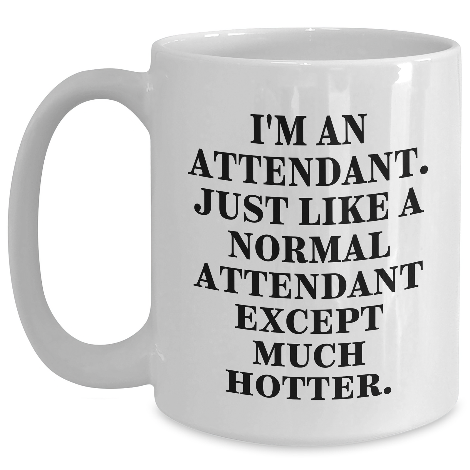 Attendant Gifts for Men - Funny White Coffee Mug 'I'm An Attendant. Just Like A Normal Attendant Except Much Hotter.' from Friends, Coworkers, Family on Father's Day - Main