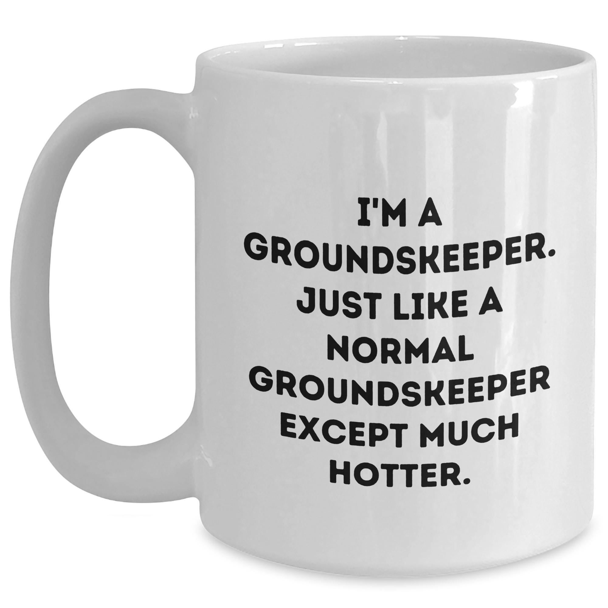 Funny groundskeeper Gifts - I'm A groundskeeper. Just Like A Normal groundskeeper Except Much Hotter. - White Coffee Mug for Mother's Day from Friends - Main