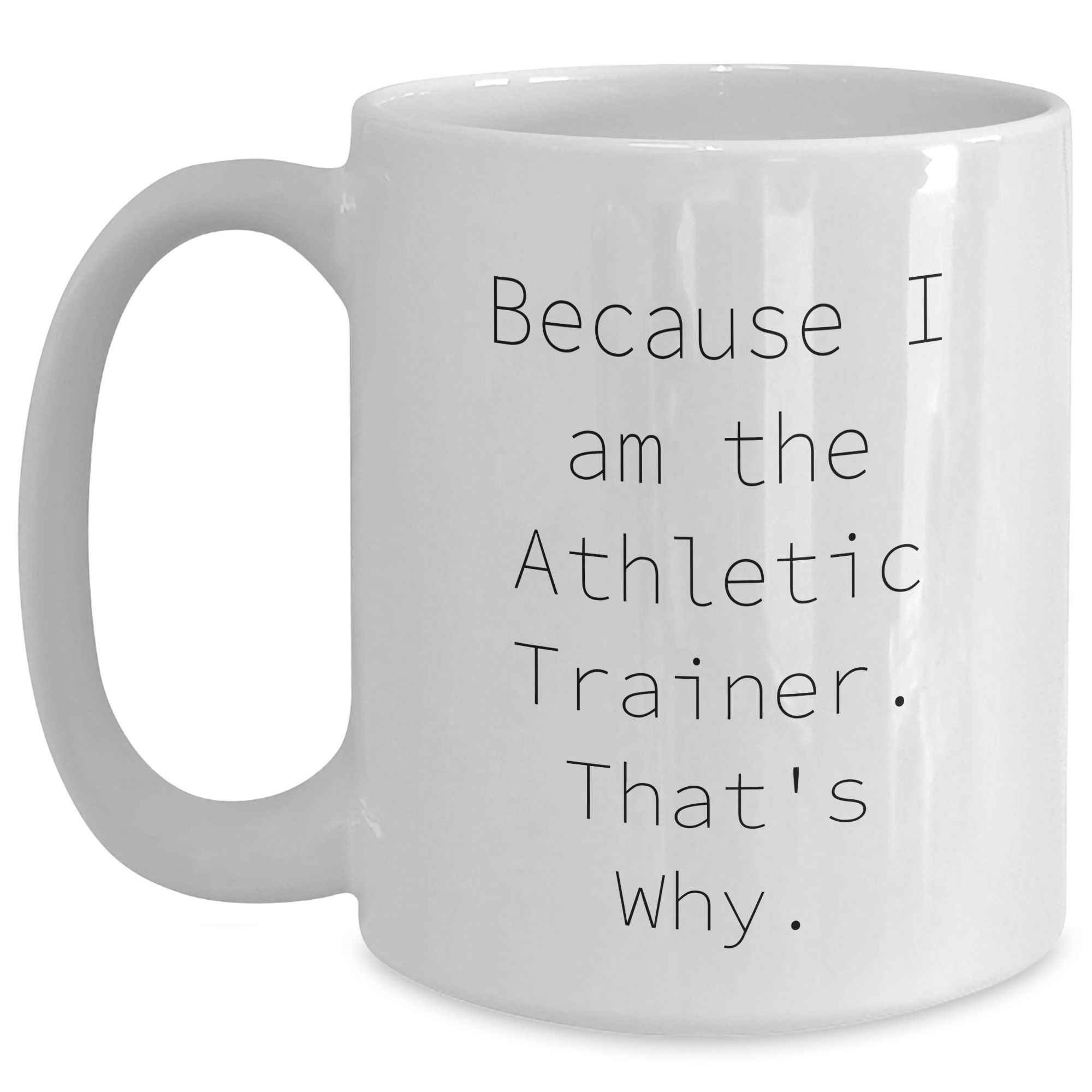 Funny Athletic Trainer Gifts from Friends to Athletes, White Coffee Mug for Father's Day, 'Because I Am The Athletic Trainer. That's Why.' - Main