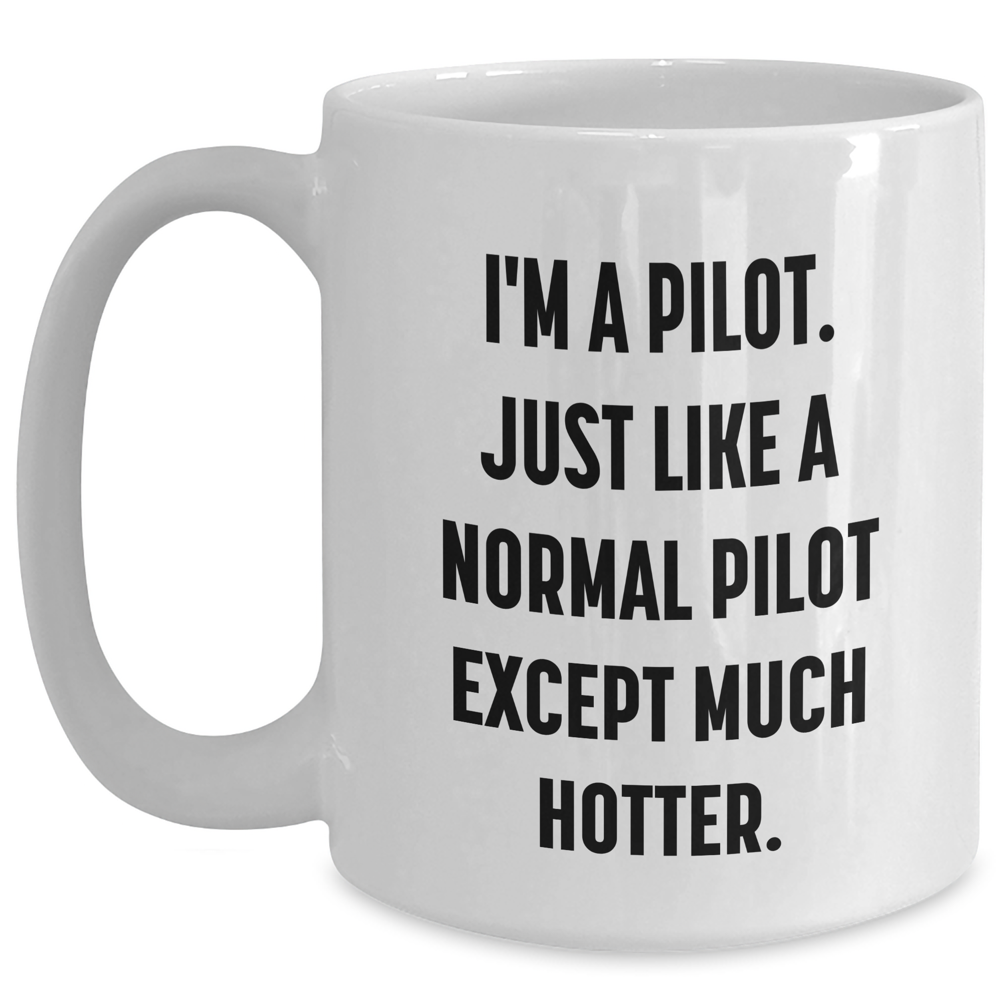 Pilot Humor Gifts for Men from Friends, Funny White Coffee Mug for Him on Graduation, I'm A Pilot. Just Like A Normal Pilot Except Much Hotter. - Main