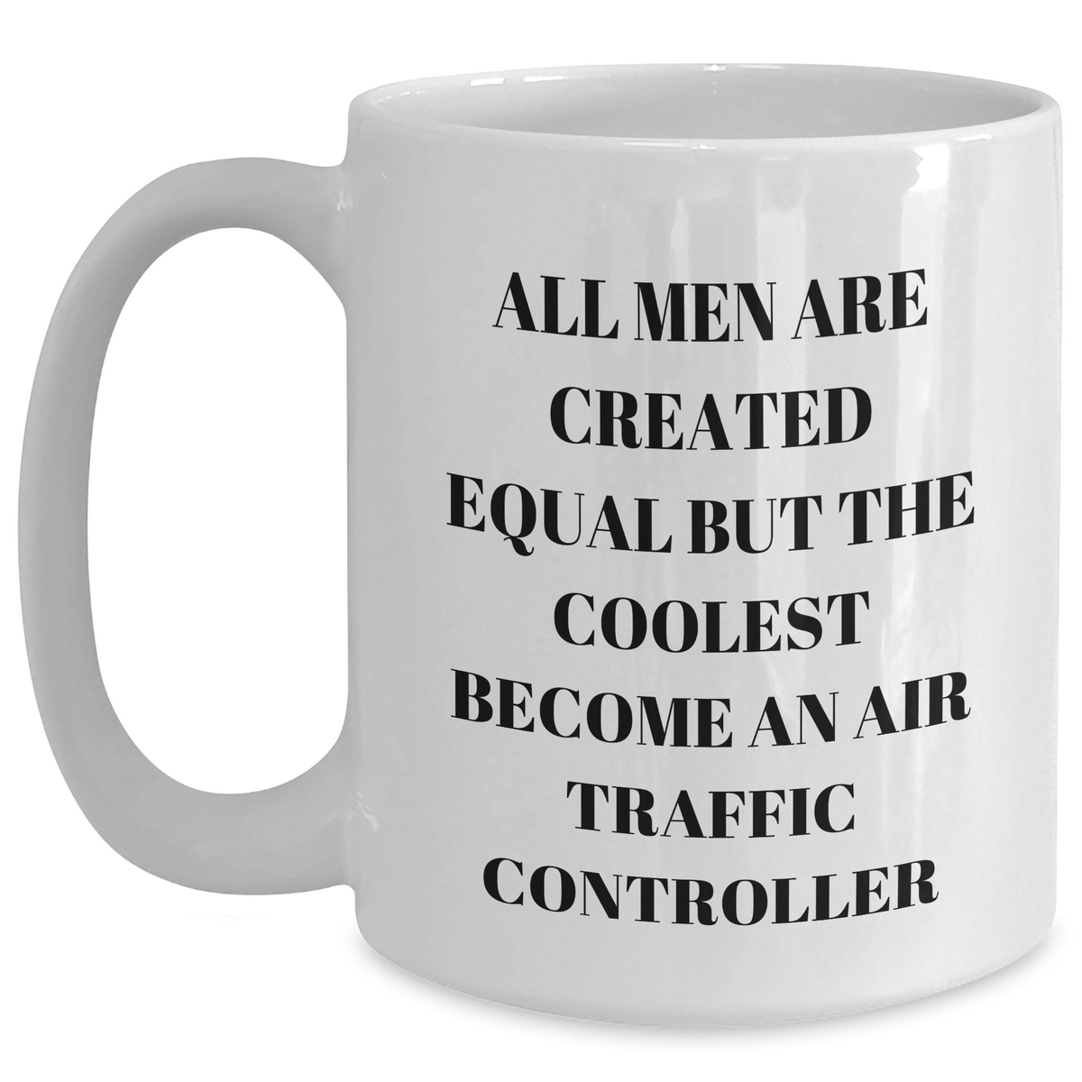Funny Air Traffic Controller Gift for Mom's Day - White Coffee Mug - 'All Men Are Created Equal But The Coolest Become An Air Traffic Controller' - Main