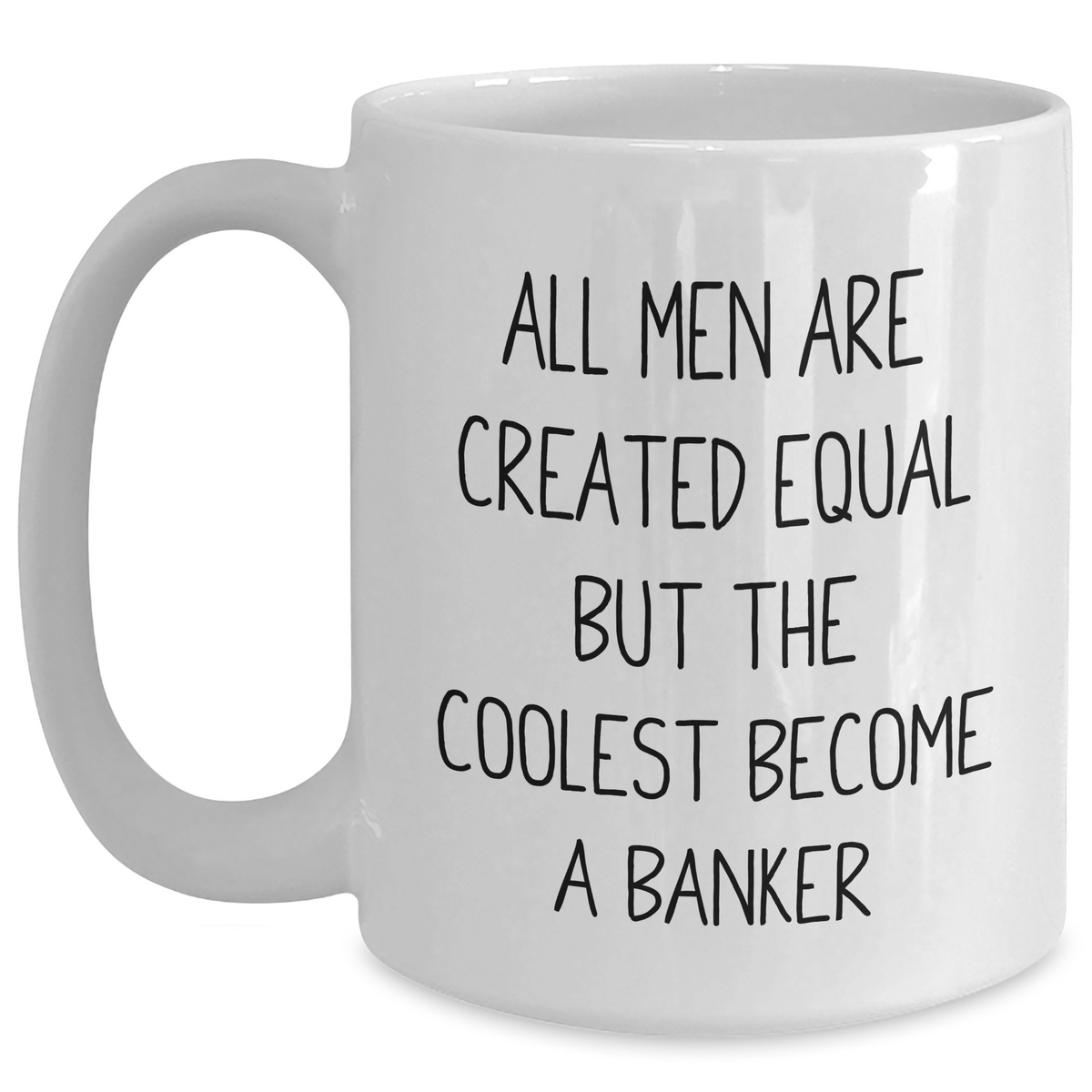 Funny Banker Gifts, White Coffee Mug for Mom, 'All Men Are Created Equal But The Coolest Become A Banker' - Gifts from Men to Banker, Unique Mother's Day Unique Gifts - Main