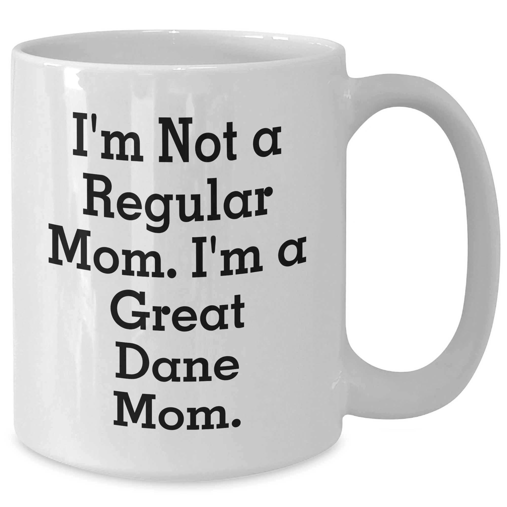 Funny Great Dane Mom White Coffee Mugs Gifts from Men to Great Dane Mom, I'm Not A Regular Mom. I'm A Great Dane Mom., Father's Day Unique Gifts - Additional