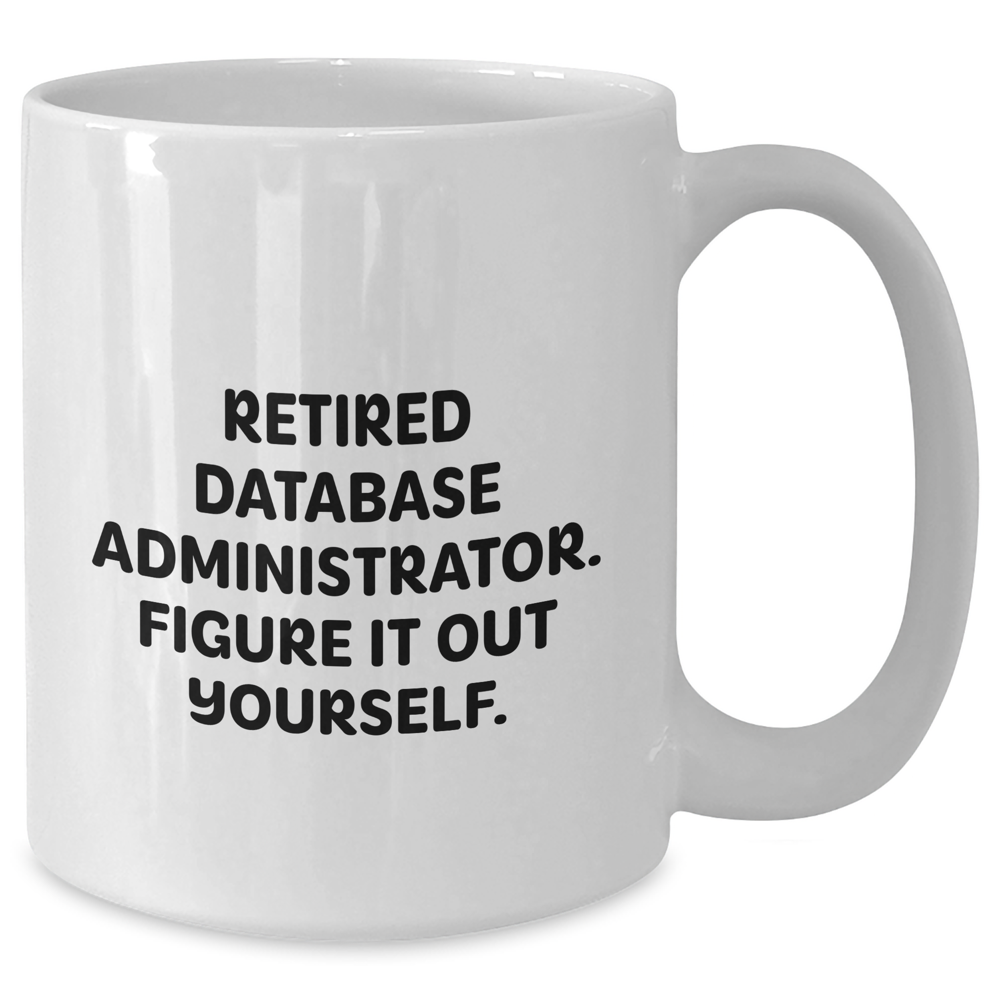 Funny Database Administrator Gifts from Friends - White Coffee Mug for Men - Retired Figure It Out Yourself Quote for Father's Day - Additional