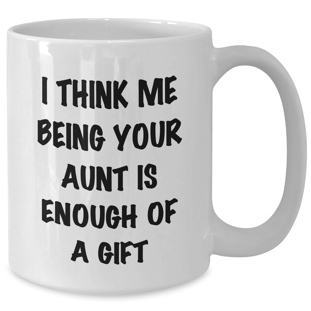 Funny Aunt Gifts, 'I Think Me Being Your Aunt Is Enough Of A Gift' White Coffee Mug for Aunt from Family - Additional