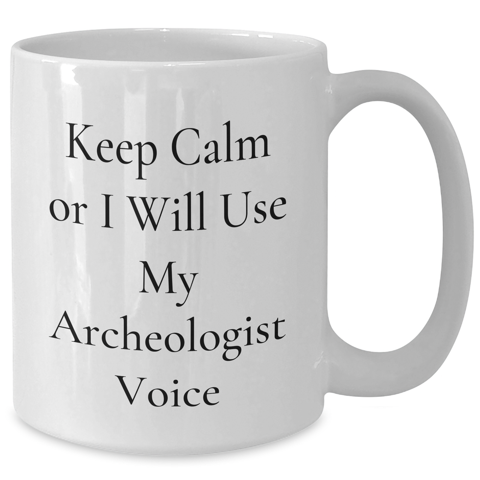 Funny Archeologist Gifts from Friends for Mom on Mother's Day - Keep Calm Or I Will Use My Archeologist Voice White Coffee Mug, 11oz or 15oz, Ceramic, Microwave and Dishwasher Safe - Additional