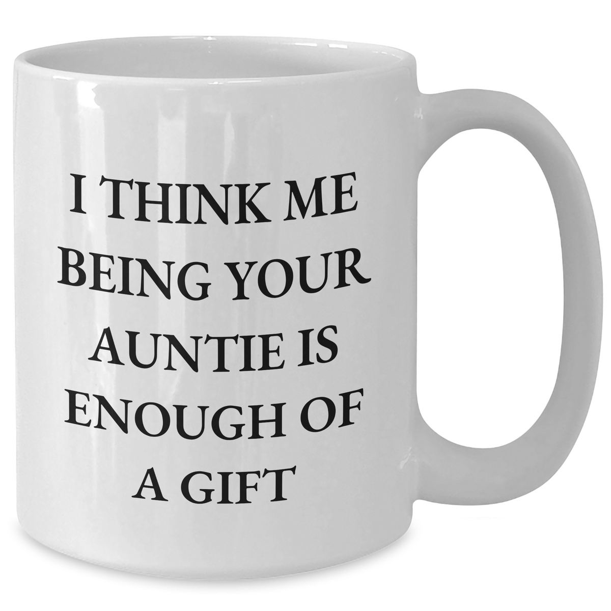 Auntie Gifts from Family, Funny White Coffee Mug with I Think Me Being Your Auntie Is Enough Of A Gift, Mother's Day Unique Gifts - Additional