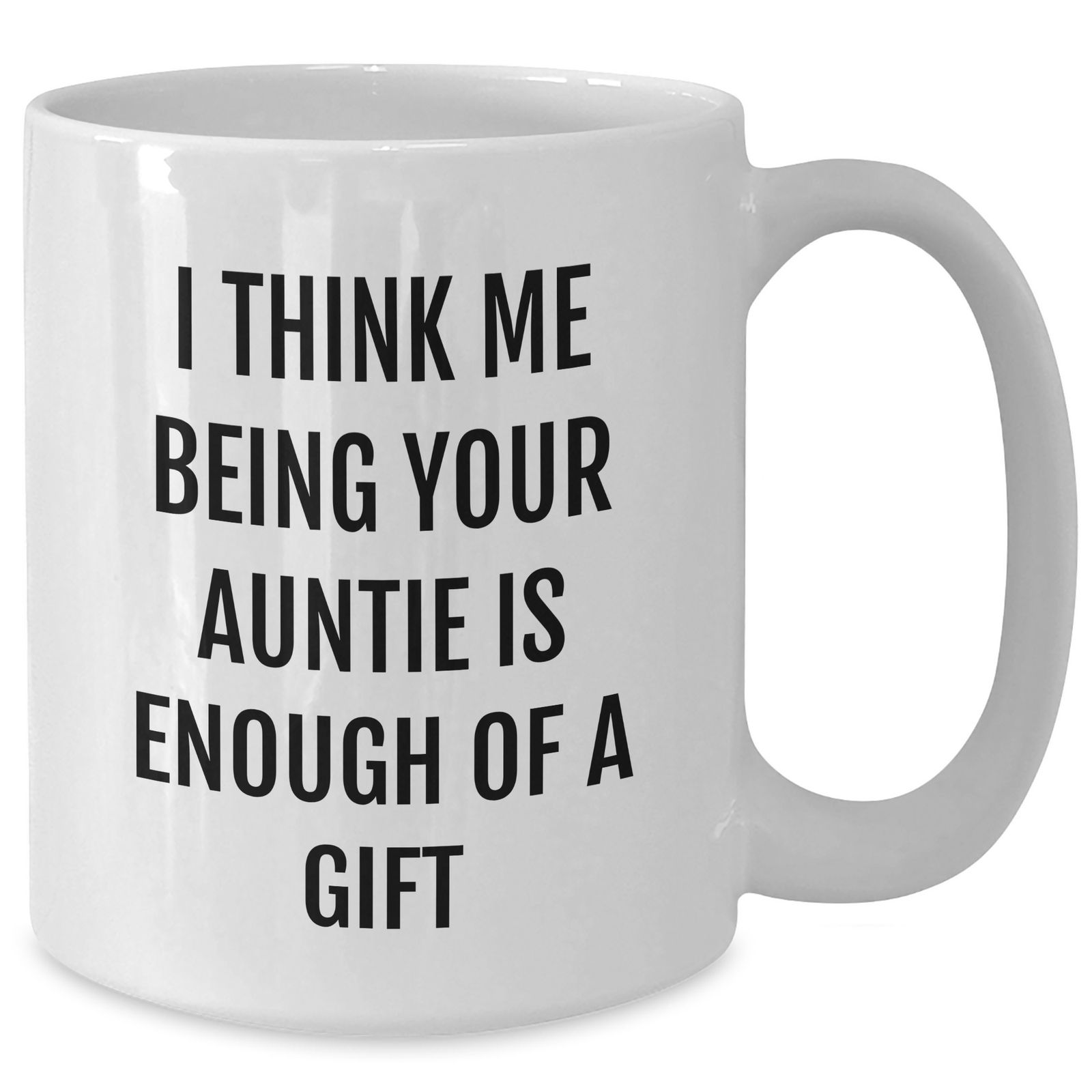 Funny Auntie Gifts from Family, White Coffee Mug for Aunties, I Think Me Being Your Auntie Is Enough Of A Gift - Additional