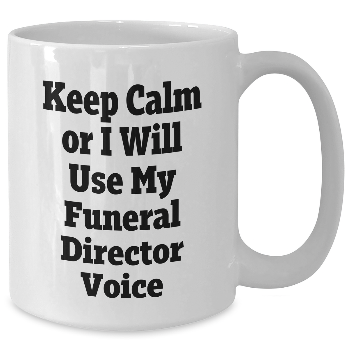 Funeral Director Humor White Coffee Mug, Gifts from Friends and Family for Mother's Day, 'Keep Calm Or I Will Use My Funeral Director Voice' - Additional