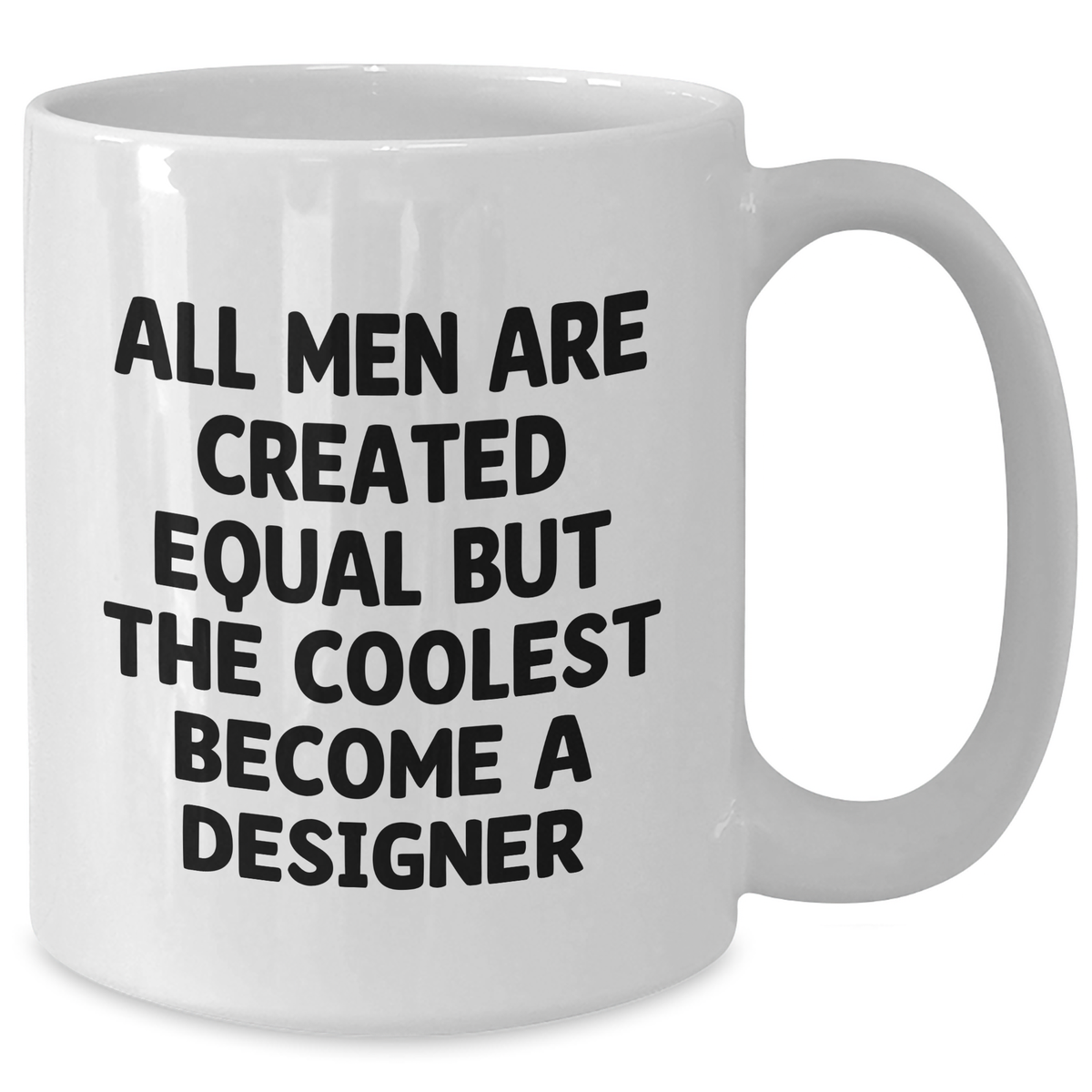 Funny Designer Gifts from Friends for Father's Day - White Coffee Mug, 'All Men Are Created Equal But The Coolest Become A Designer' - Additional