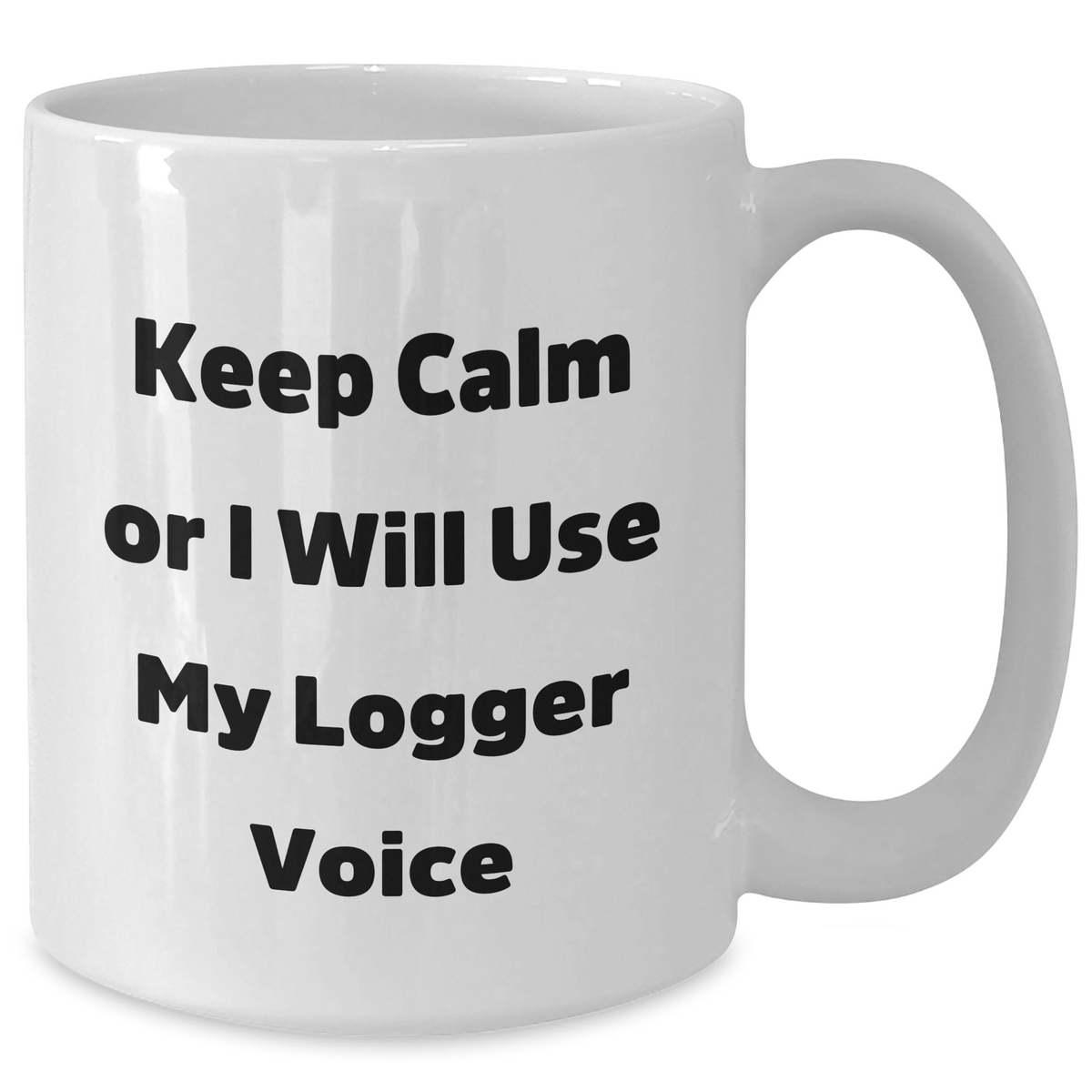 Funny Logger Gifts from Men to Logger Friends - Keep Calm Or I Will Use My Logger Voice White Coffee Mug for Father's Day - Additional