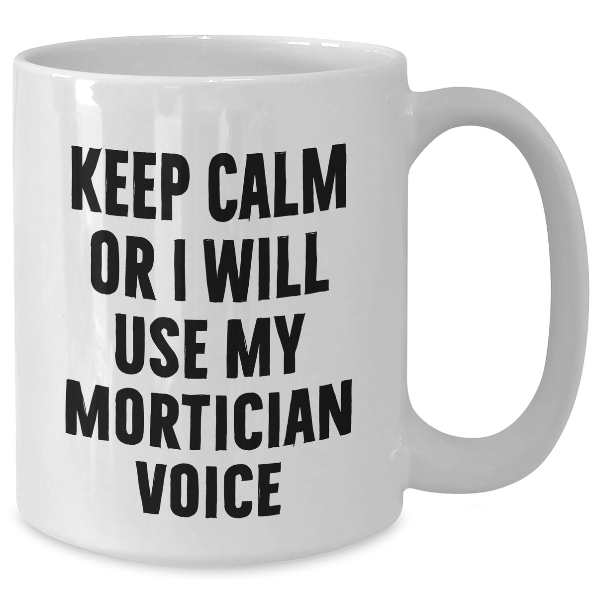 Mortician Humor Gifts from Friends for Mortician, Keep Calm Or I Will Use My Mortician Voice White Coffee Mug, Unique Mother's Day Unique Gift - Additional