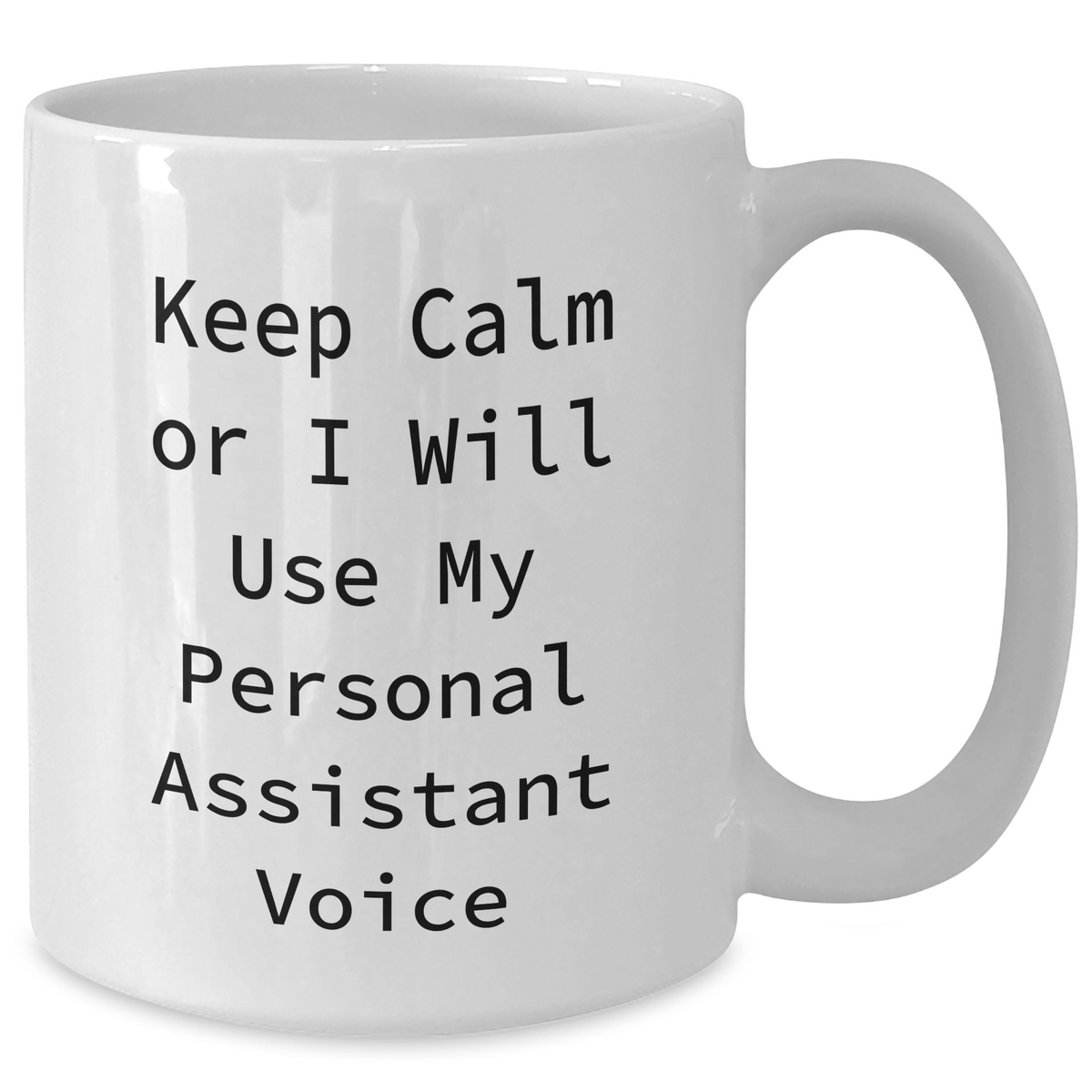 Funny Personal Assistant Gifts from Friends for Him - Keep Calm Or I Will Use My Personal Assistant Voice White Coffee Mug, 11oz or 15oz - Additional