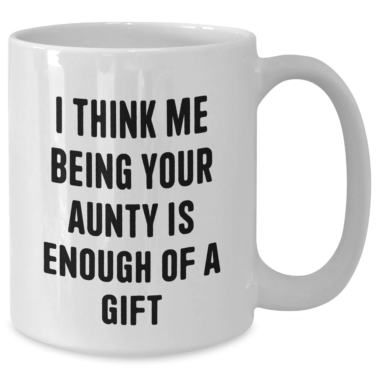 Funny Aunty White Coffee Mugs Gifts from Family, Unique Mother's Day Unique Gifts for Aunty, 'I Think Me Being Your Aunty Is Enough Of A Gift' - Additional