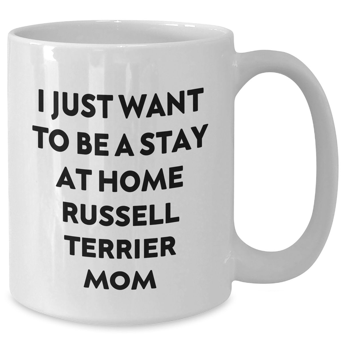 Funny Russell Terrier Dog Mom White Coffee Mug Gifts from Men to Russell Terrier Dog Dad on Father's Day, I Just Want To Be A Stay At Home Russell Terrier Mom - Unique, Microwave, Dishwasher Safe - Additional