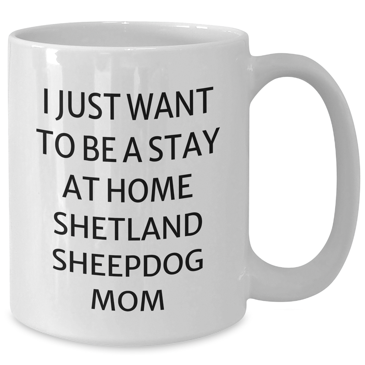 Funny Shetland Sheepdog Mom Gifts for Dad's Special Day - I Just Want To Be A Stay At Home Shetland Sheepdog Mom White Coffee Mug - Additional