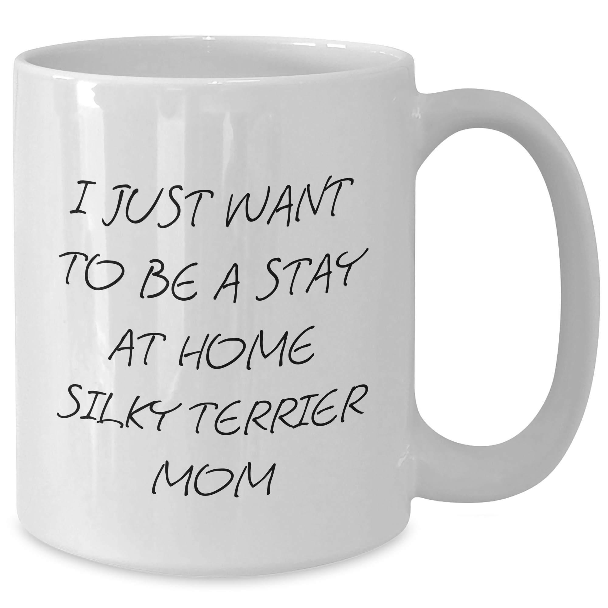 Silky Terrier Dog Mom Funny Gifts for Dad White Coffee Mug, 'I Just Want To Be A Stay At Home Silky Terrier Mom' Funny Quote Father's Day Unique Gifts from Friends to Family - Additional