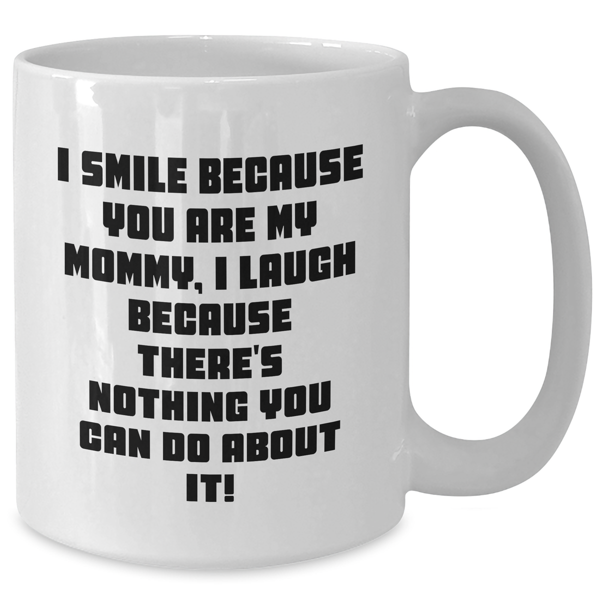 Mommy Gifts from Friends, Unique White Coffee Mugs for Mommy, Funny Quote 'I Smile Because You Are My Mommy, I Laugh Because There's Nothing You Can Do About It!', Ideal Gift for Mother's Day - Additional