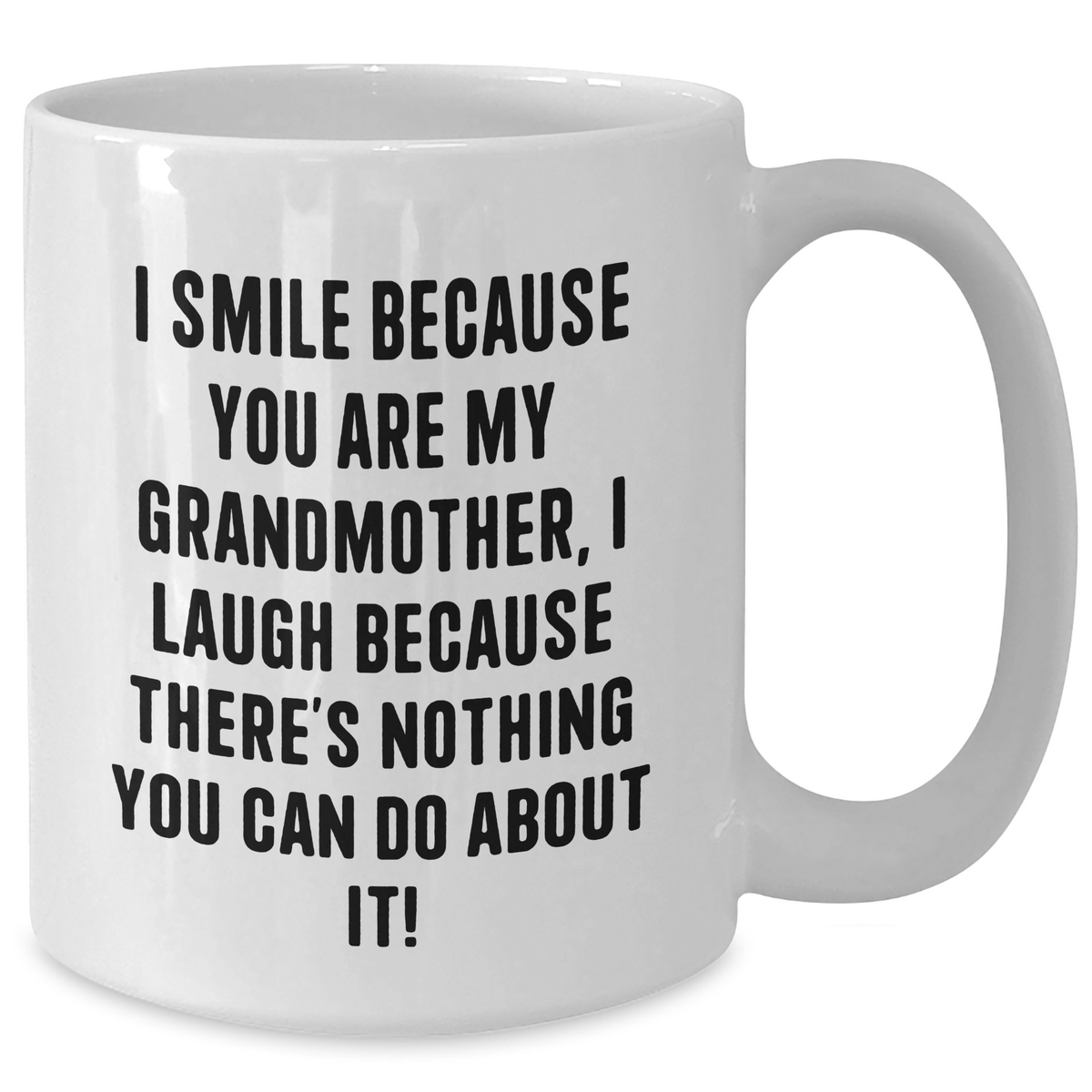 Funny Grandmother Gifts, White Coffee Mug for Mom on Mother's Day, Gifts from Family, I Smile Because You Are My Grandmother, I Laugh Because There's Nothing You Can Do About It! - Additional