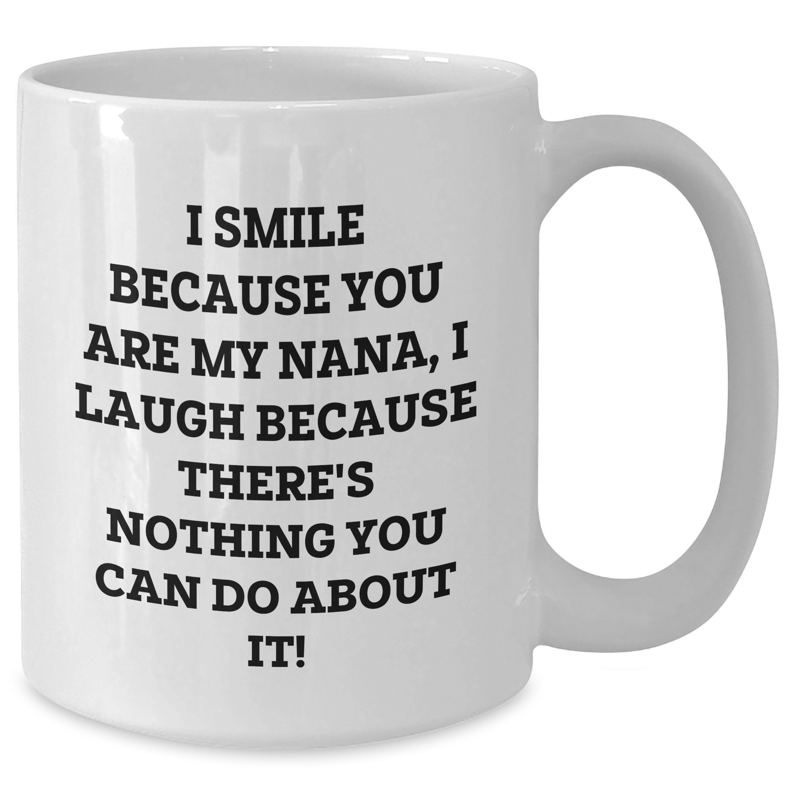 Funny Nana White Coffee Mug, Gifts from Men to Nana, Gifts for Nana, White Coffee Mug for Father's Day, I Smile Because You Are My Nana, I Laugh Because There's Nothing You Can Do About It! - Additional